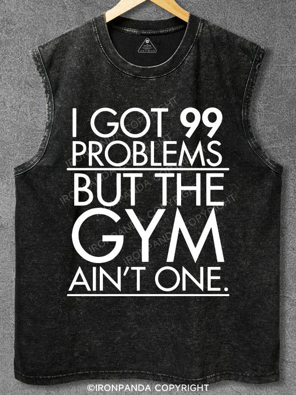 I Got 99 Problems But the Gym Ain't One Washed Gym Tank