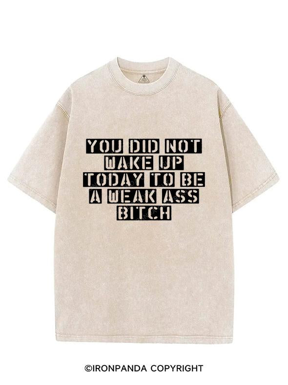 YOU DID NOT WAKE UP TODAY TO BE A WEAK ASS BITCH VINTAGE GYM SHIRT