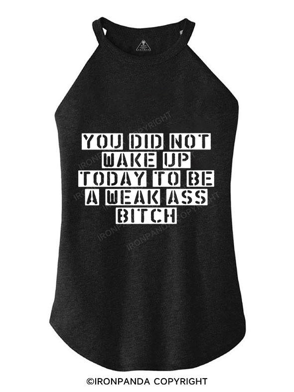 YOU DID NOT WAKE UP TODAY TO BE A WEAK ASS BITCH TRI ROCKER COTTON TANK