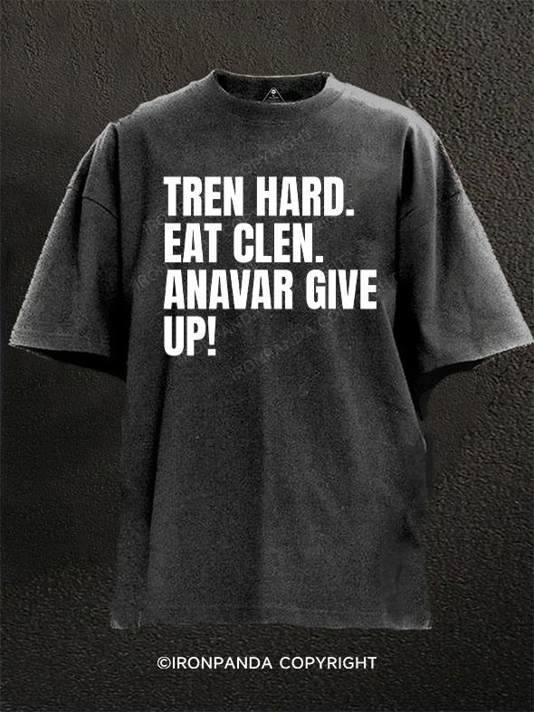 Tren Hard Eat Clen Anavar Give Up Washed Gym Shirt