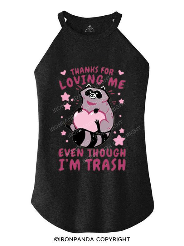 THANKS FOR LOVING ME EVEN THOUGH I'M TRASH TRI ROCKER COTTON TANK