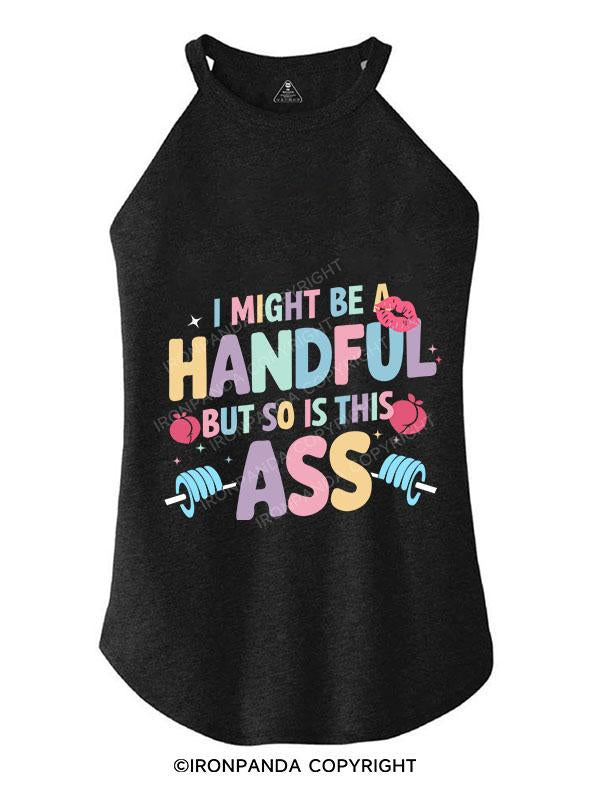 I MIGHT BE A HANDFUL BUT SO IS THIS ASS TRI ROCKER COTTON TANK