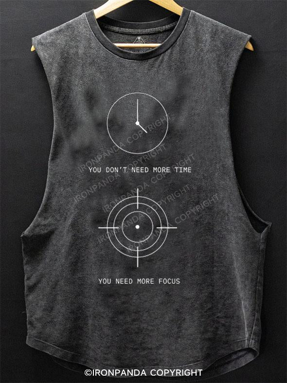 YOU DON'T NEED MORE TIME YOU NEED MORE FOCUS SCOOP BOTTOM COTTON TANK