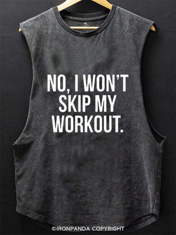 NO, I WON'T SKIP MY WORKOUT SCOOP BOTTOM COTTON TANK