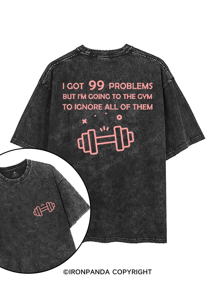 I GOT 99 PROBLEMS BUT I'M GOING TO THE GYM printed Gym Shirt