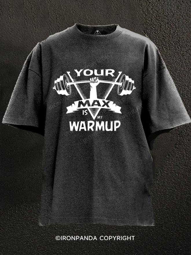 your max is my warmup Washed Gym Shirt