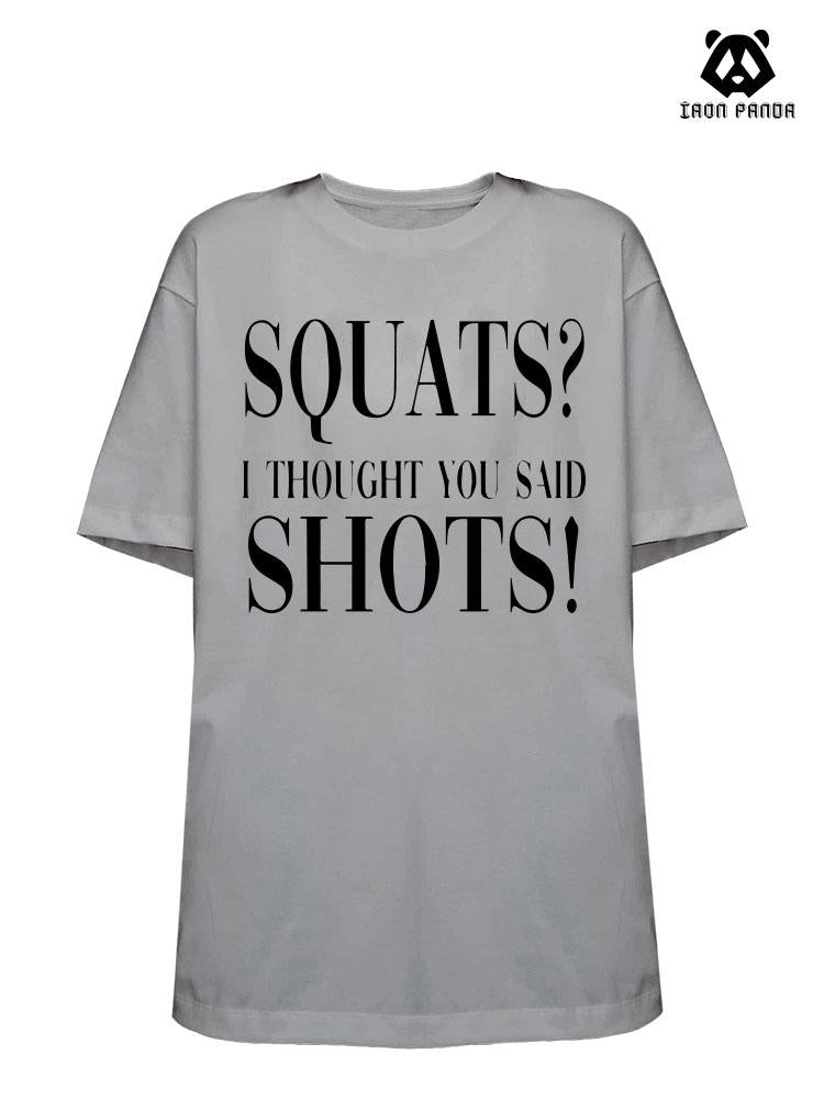 squats£¿i thought you said shots!Loose fit cotton  Gym T-shirt