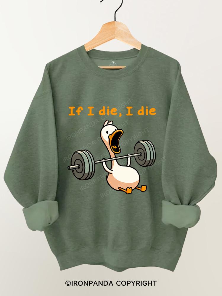 if I die I die duck Gym Sweatshirt