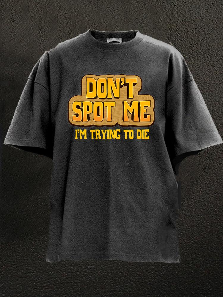 Don't Spot Me I'm Trying To Die Washed Gym Shirt