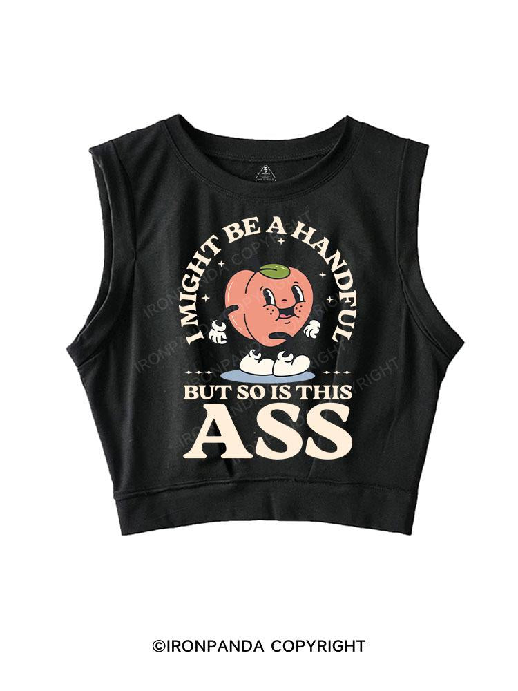 I MIGHT BE A HANDFUL BUT SO IS THIS ASS SLEEVELESS CROP TOPS