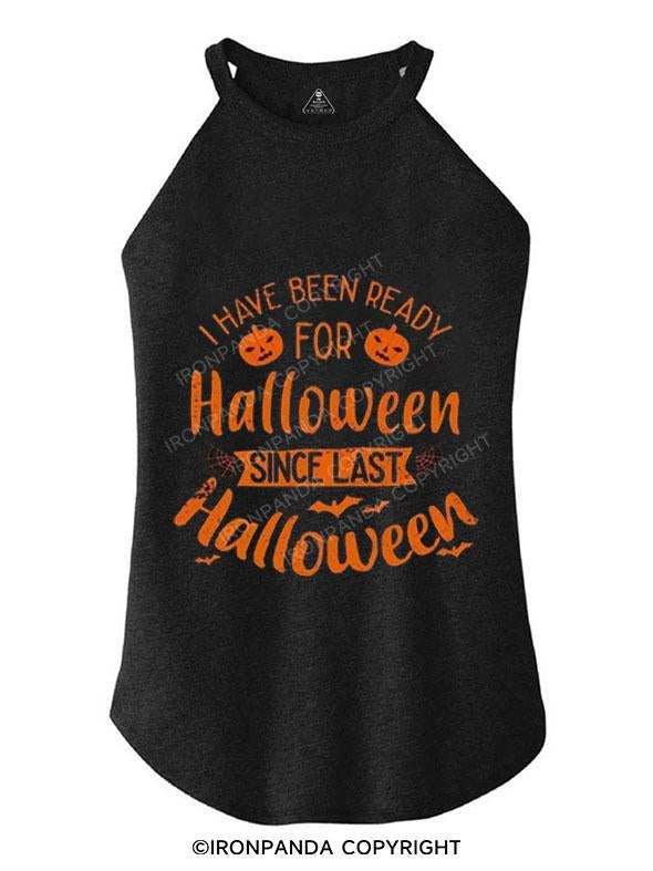 I HAVE BEEN READY FOR HALLOWEEN SINCE LAST HALLOWEEN TRI ROCKER COTTON TANK