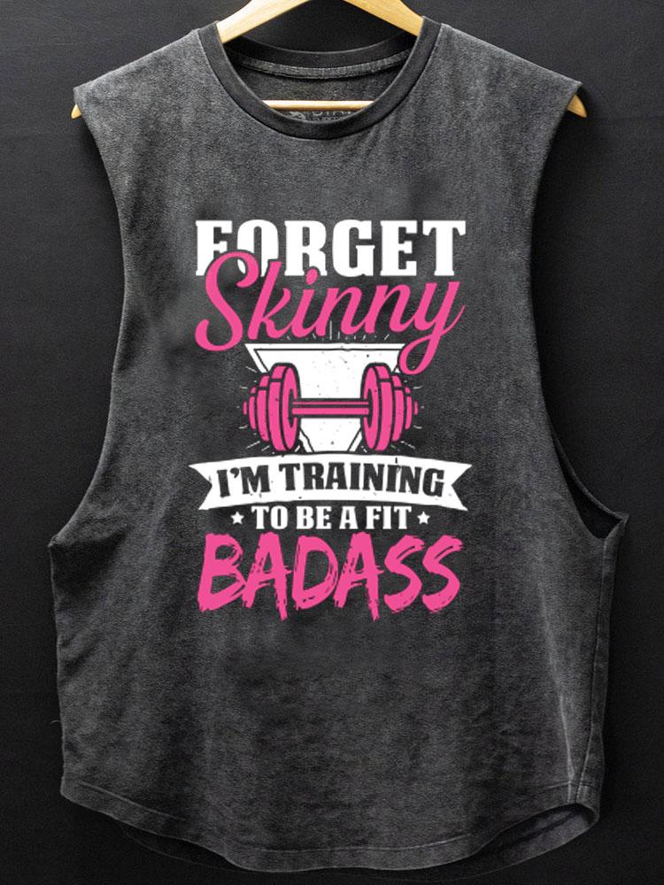 Forget skinny i'm training to be a fit Badass Scoop Bottom Cotton Tank