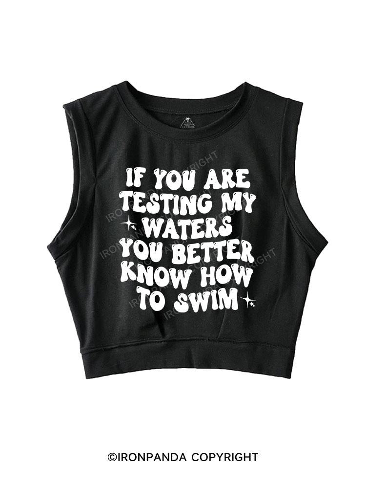 IF YOU ARE TESTING MY WATERS YOU BETTER KNOW HOW TO SWIM SLEEVELESS CROP TOPS