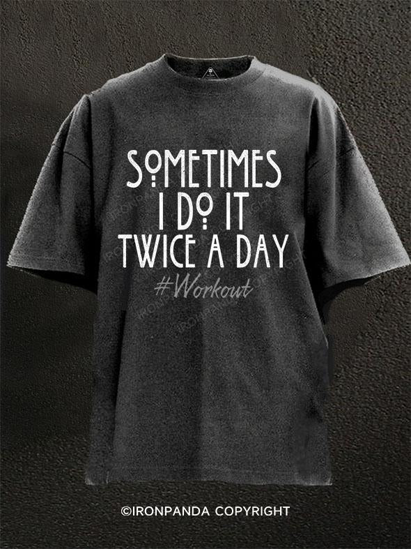 sometimes i do it twice a day workout Washed Gym Shirt