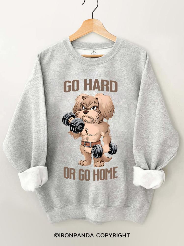 GO HARD OR GO HOME DOG Gym Sweatshirt