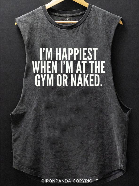 I'M HAPPIEST WHEN I'M AT THE GYM OR NAKED SCOOP BOTTOM COTTON TANK