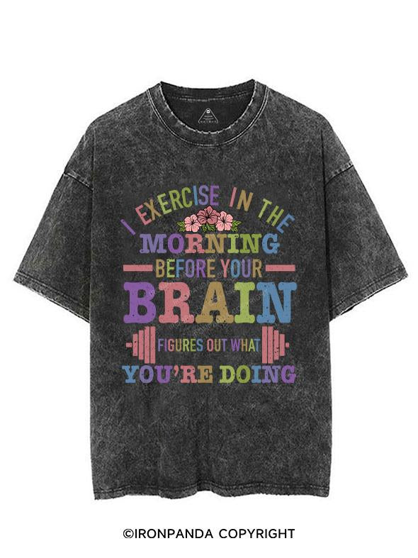 I EXERCISE IN THE MORNING BEFORE YOUR BRAIN FIGURES OUT WHAT YOU'RE DOING VINTAGE GYM SHIRT