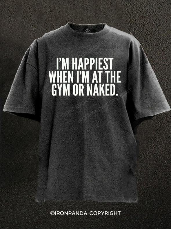 I'M HAPPIEST WHEN I'M AT THE GYM OR NAKED Washed Gym Shirt