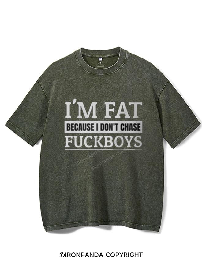 I'M FAT BECAUSE I DO NOT CHASE FUCKBOYS VINTAGE GYM SHIRT