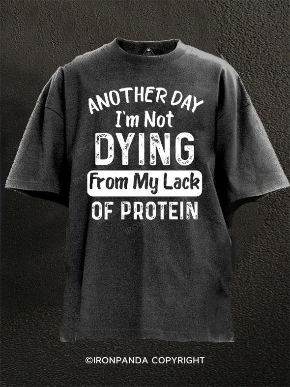 Another Day Im Not Dying From My Lack Of Protein Washed Gym Shirt