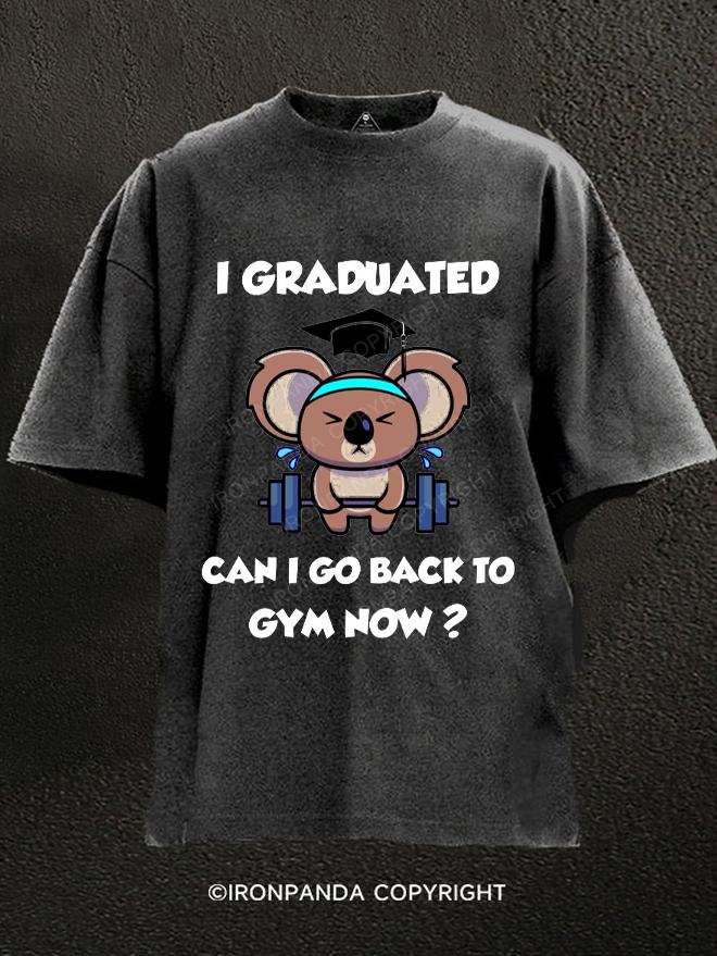 I Graduated Can i go back to gym now Washed Gym Shirt