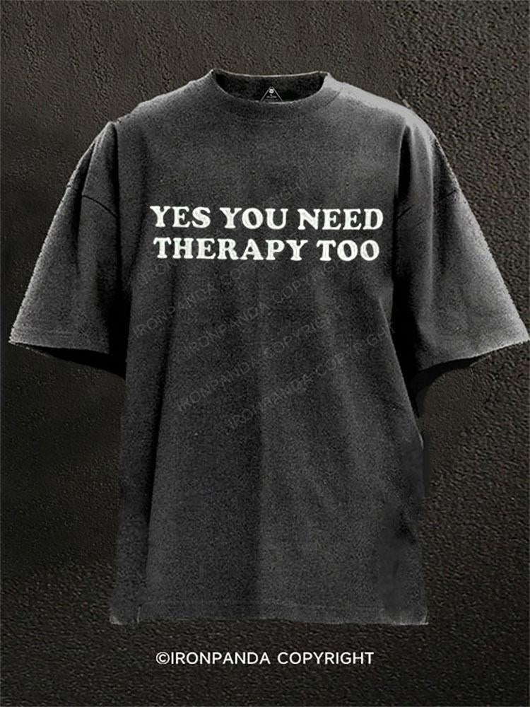 Yes You Need Therapy Too Washed Gym Shirt