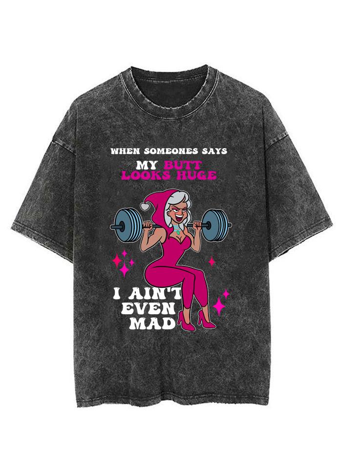 WHEN SOMEONES SAYS MY BUTT LOOKS HUGE I AIN'T EVEN MAD VINTAGE GYM SHIRT