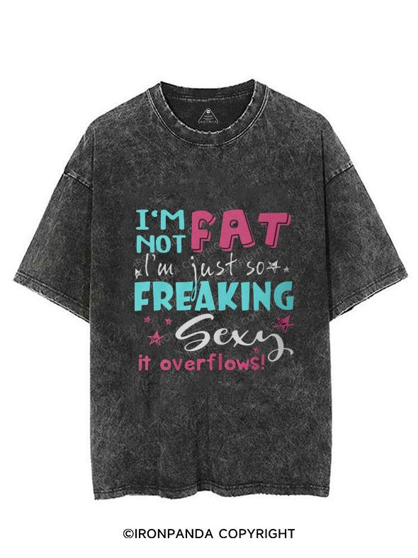 I AM NOT FAT I AM JUST SO FREAKIG SEXY IT OVERFLOWS VINTAGE GYM SHIRT