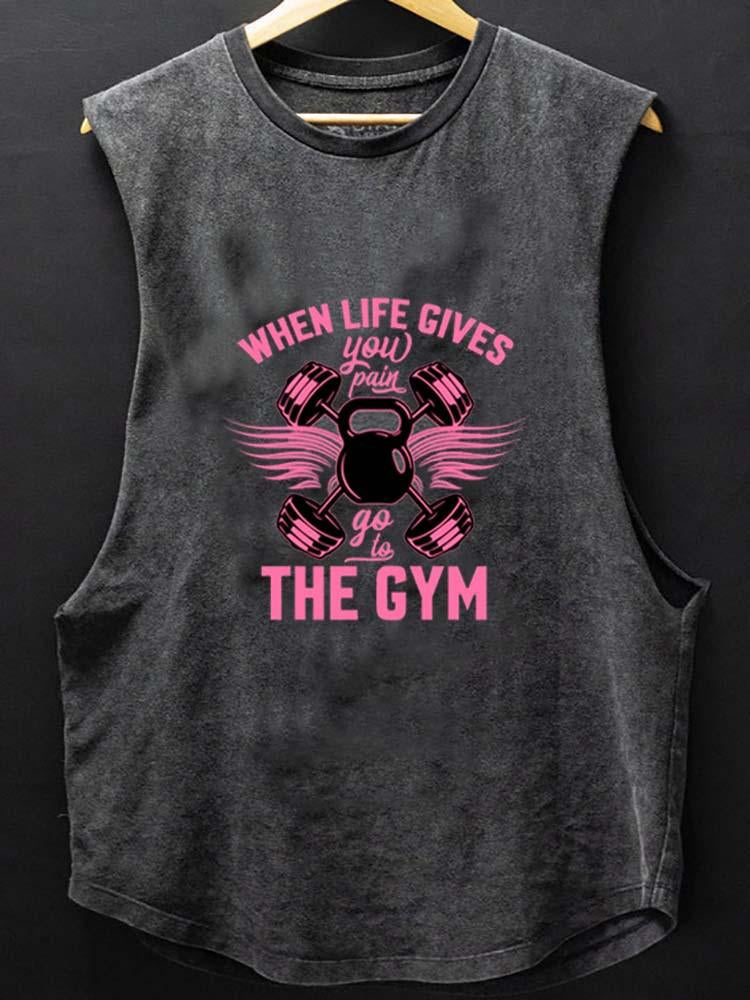 WHEN LIFE GIVES YOU PAIN GO TO THE GYM SCOOP BOTTOM COTTON TANK