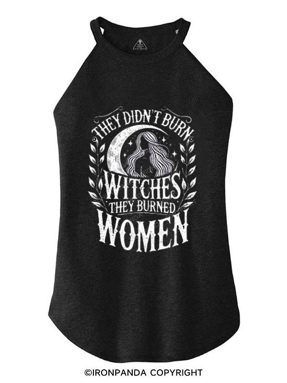 THEY DIDN'T BURN WITCHES THEY BURNED WOMEN TRI ROCKER COTTON TANK