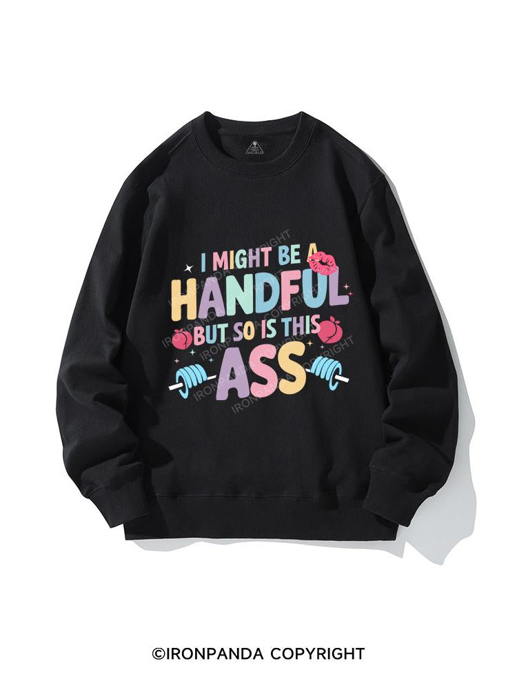 I MIGHT BE A HANDFUL BUT SO IS THIS ASS CREWNECK Sweatshirt