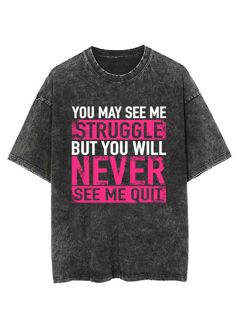 YOU MAY SEE ME STRUGGLE BUT YOU WILL NEVER SEE ME QUIT VINTAGE GYM SHIRT