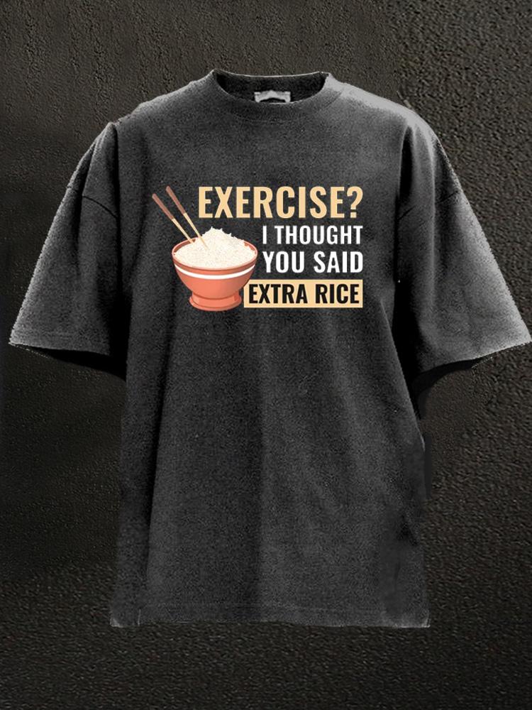 Exercise I Thought You Said Extra Rice Washed Gym Shirt