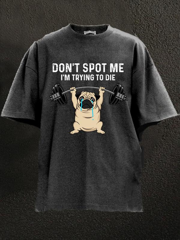 don't spot me i am try to die dog Washed Gym Shirt