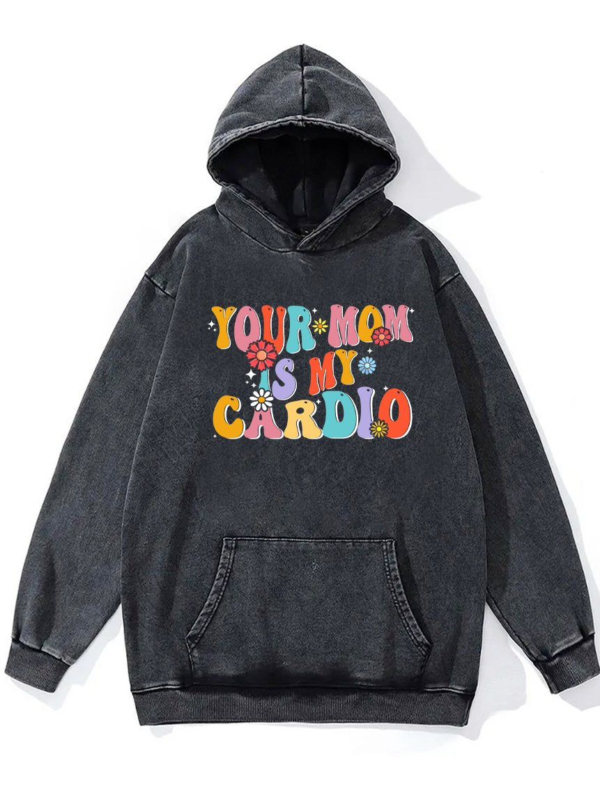 YOUR MOM IS MY CARDIO Washed Gym Hoodie