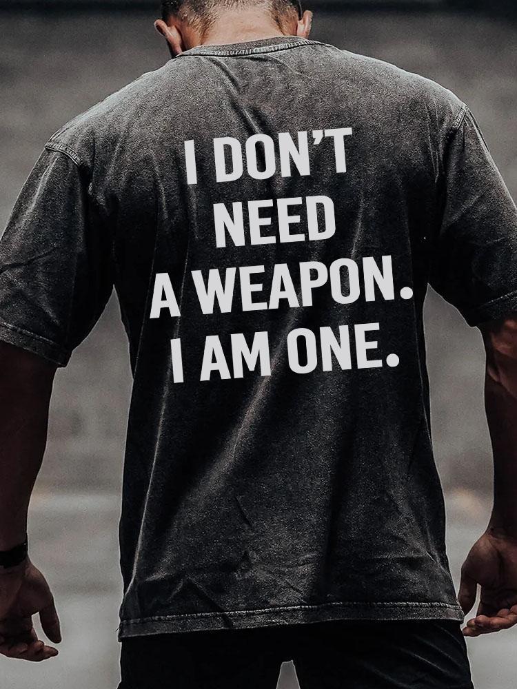 I DON'T NEED A WEAPON I'M ONE back printed Washed Gym Shirt