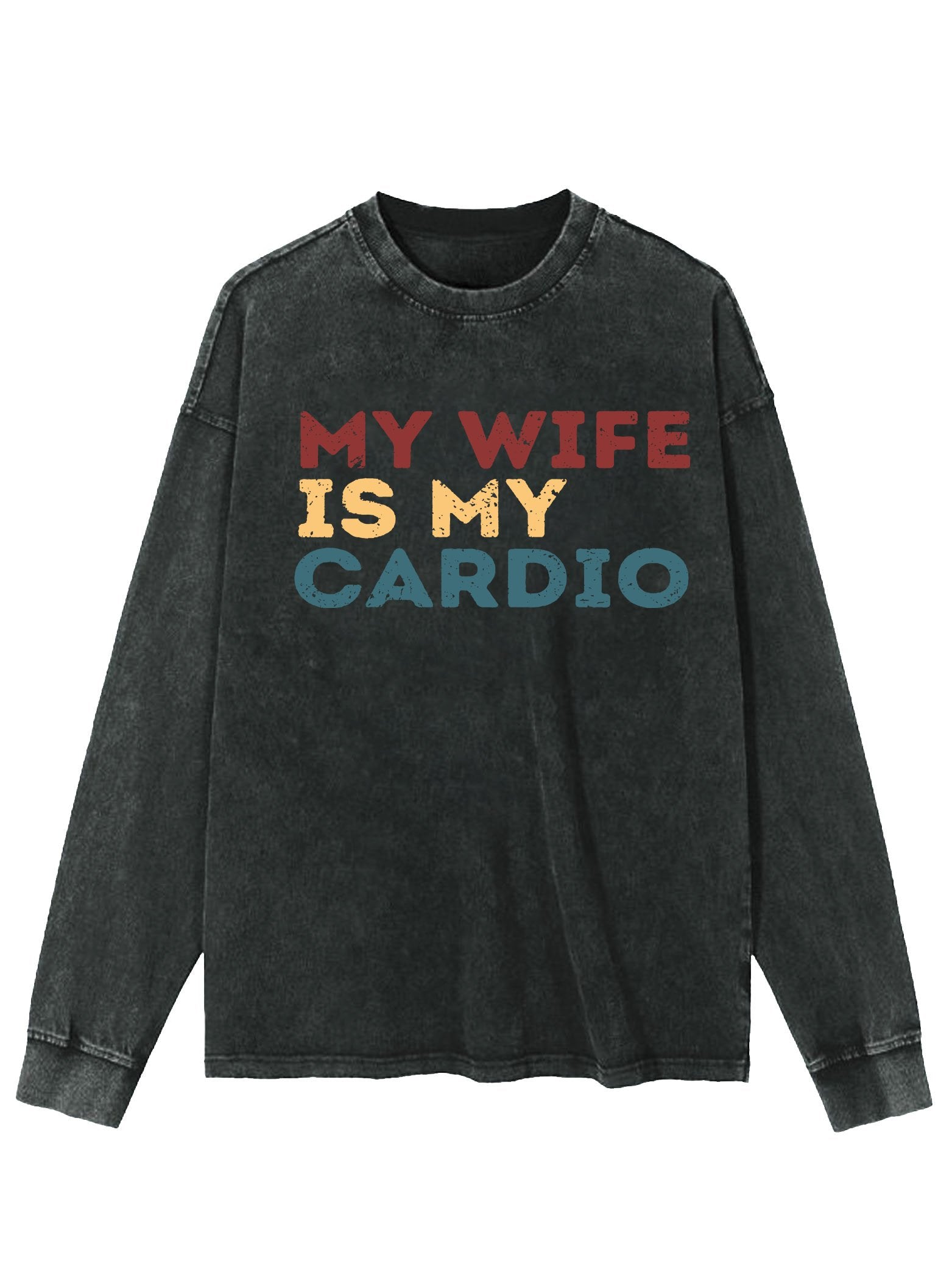 MY WIFE IS MY CARDIO WASHED LONG SLEEVE SHIRT