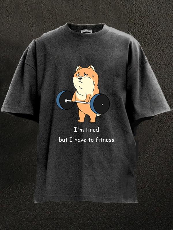 I'm tired but I have to fitness dog WASHED GYM SHIRT