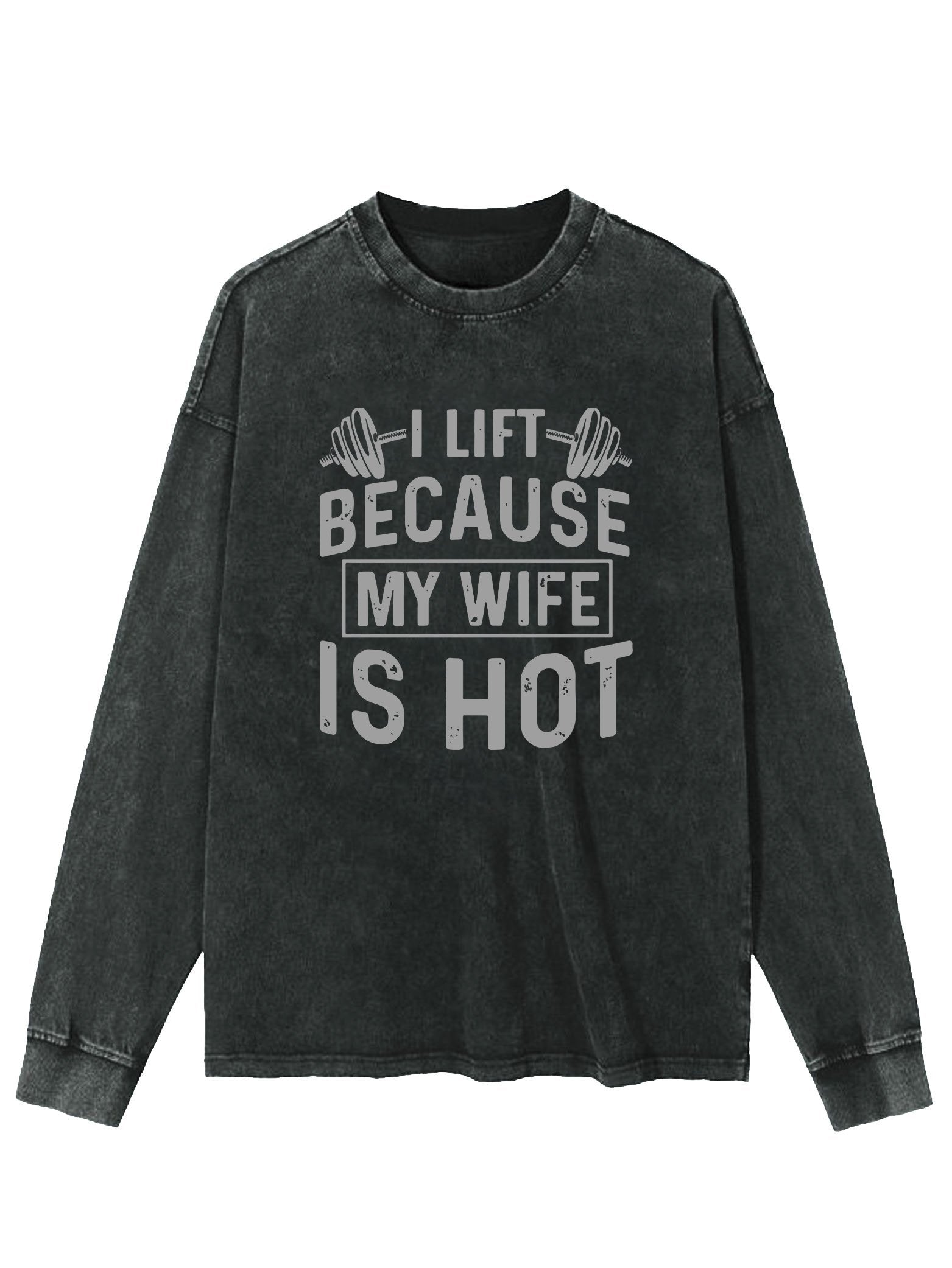 I WORKOUT BECAUSE MY WIFE IS HOT WASHED LONG SLEEVE SHIRT