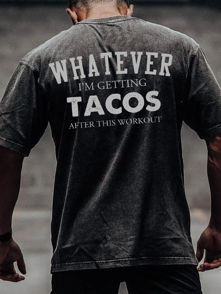 WHATEVER I'M GETTING TACOS back printed Washed Gym Shirt