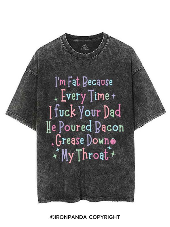 I'M FAT BECAUSE EVERYTIME I FUCK YOUR DAD HE POURED BACON GREASE DOWN MY THROAT COTTON TANK VINTAGE GYM SHIRT