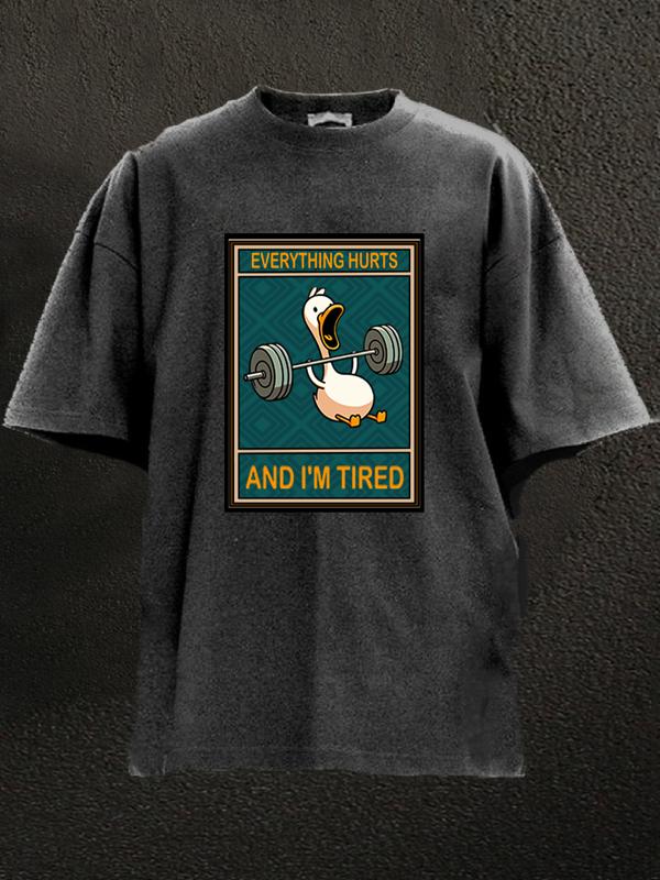 EVERYTHING HURTS AND I'M TIRED DUCK Washed Gym Shirt