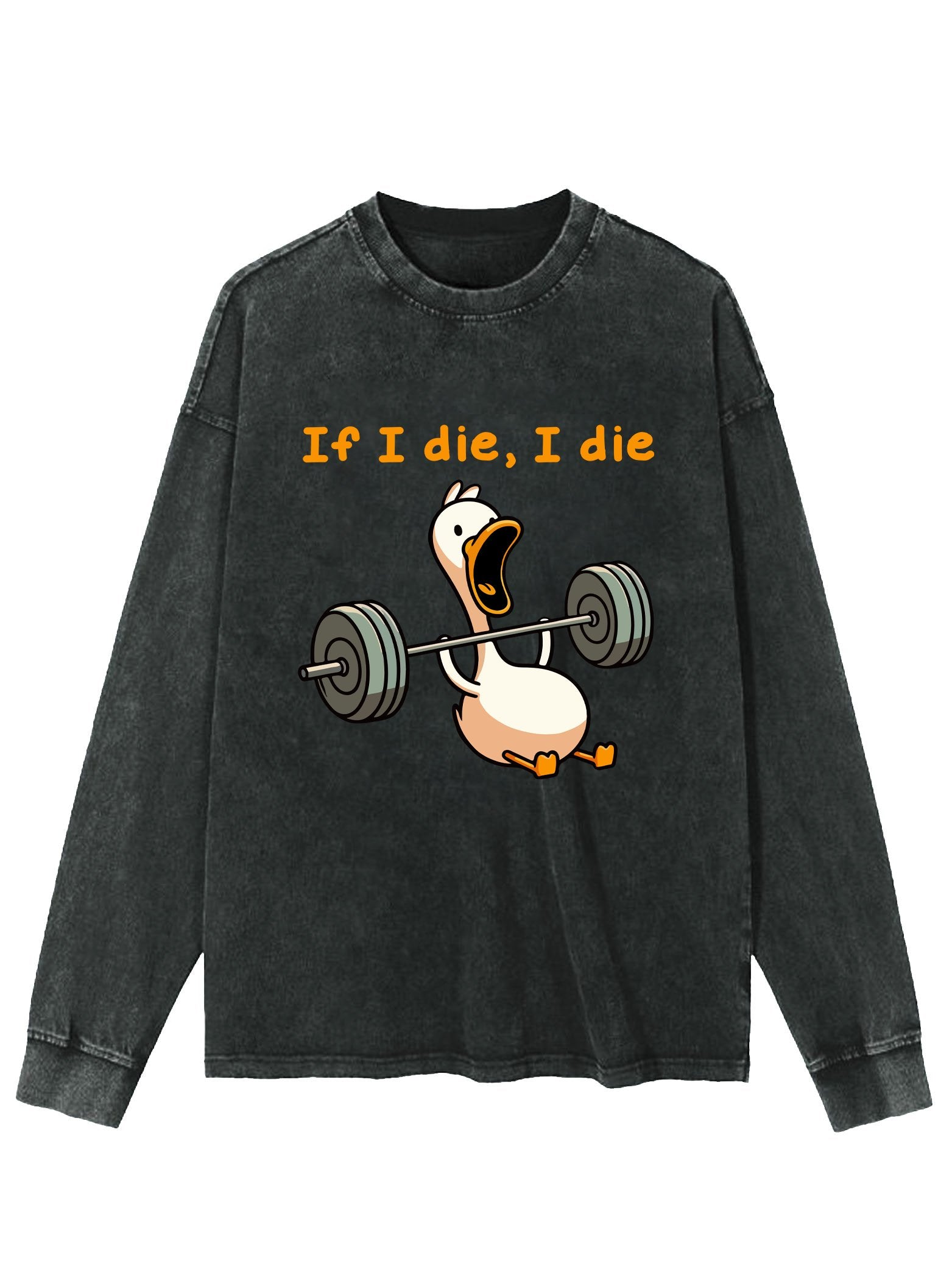 IF I DIE I DIE DUCK WASHED LONG SLEEVE SHIRT