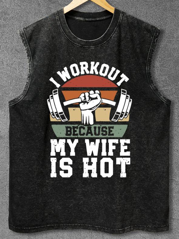 I WORKOUT BECAUSE MY WIFE IS HOT Washed Gym Tank