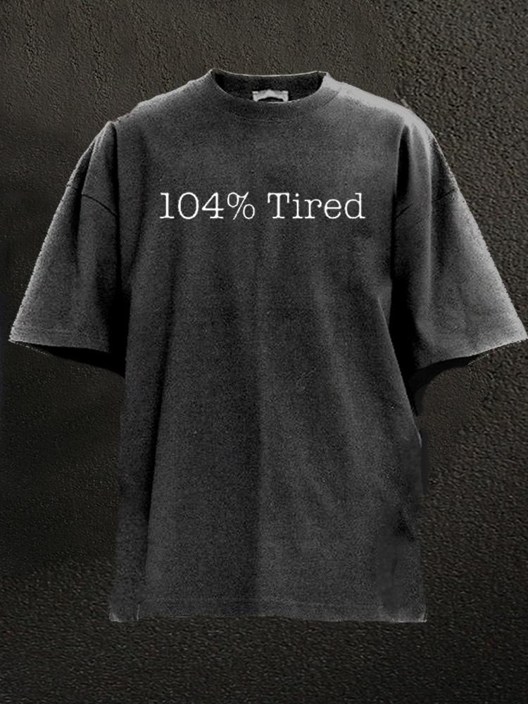 I'm 104% Tired Washed Gym Shirt