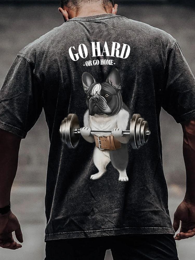 GO HARD OR GO HOME FRENCH BULL DOG back printed Washed Gym Shirt