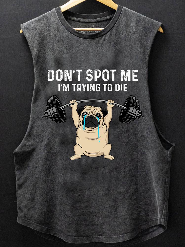 don't spot me i am try to die dog BOTTOM COTTON TANK