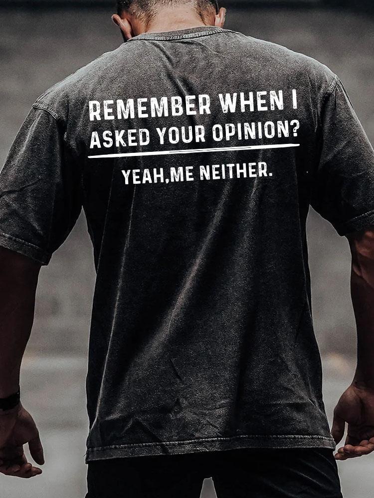 REMEMBER WHEN I ASKED YOUR OPINION back printed Washed Gym Shirt