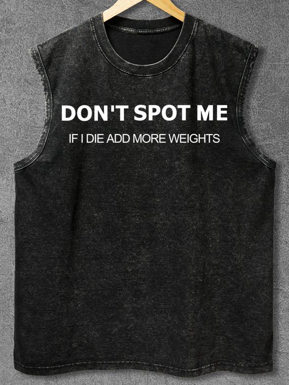 Don't spot me add more weights Washed Gym Tank