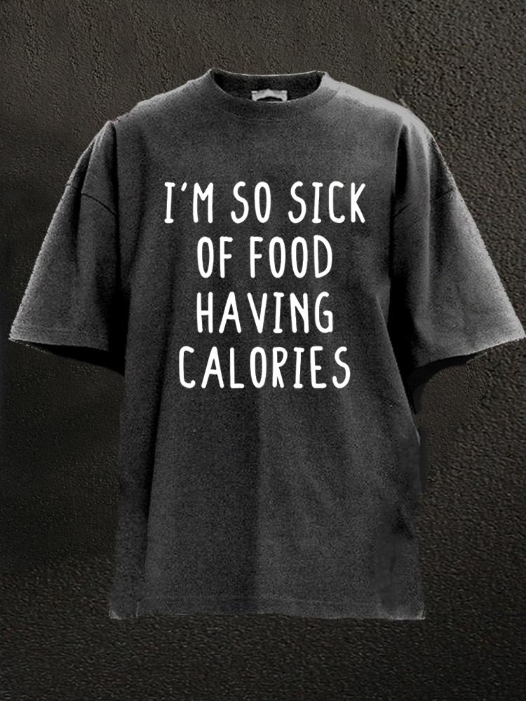 I'm So Sick Of Food Having Calories Washed Gym Shirt